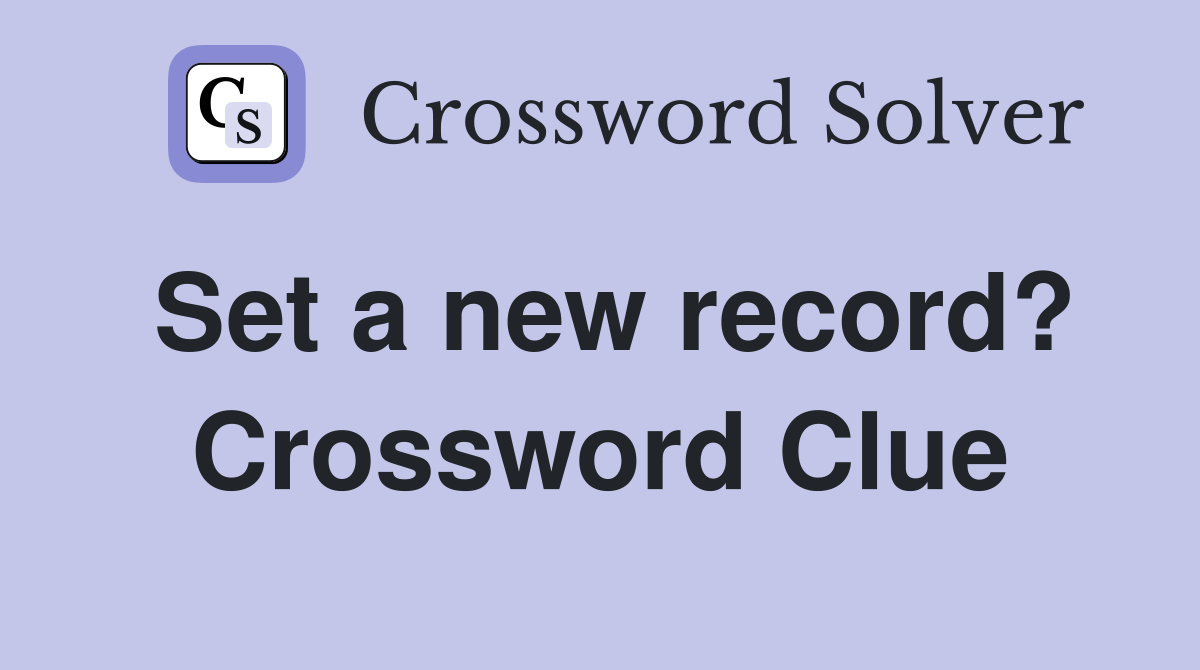 Set a new record? Crossword Clue