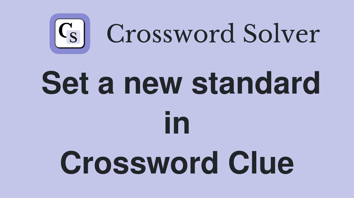 Set a new standard in Crossword Clue