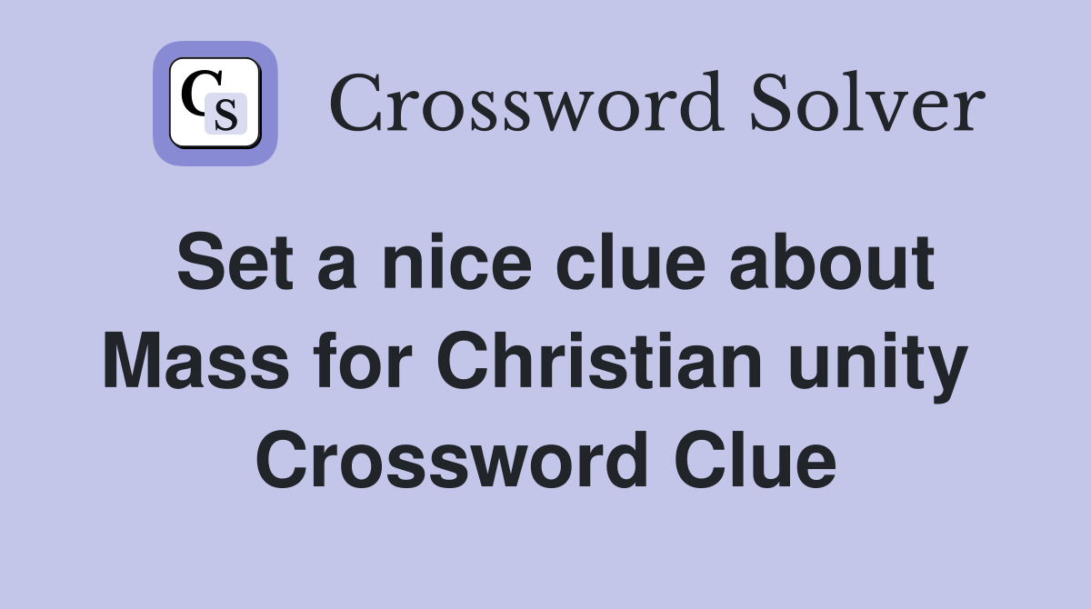 Set a nice clue about Mass for Christian unity  Crossword Clue