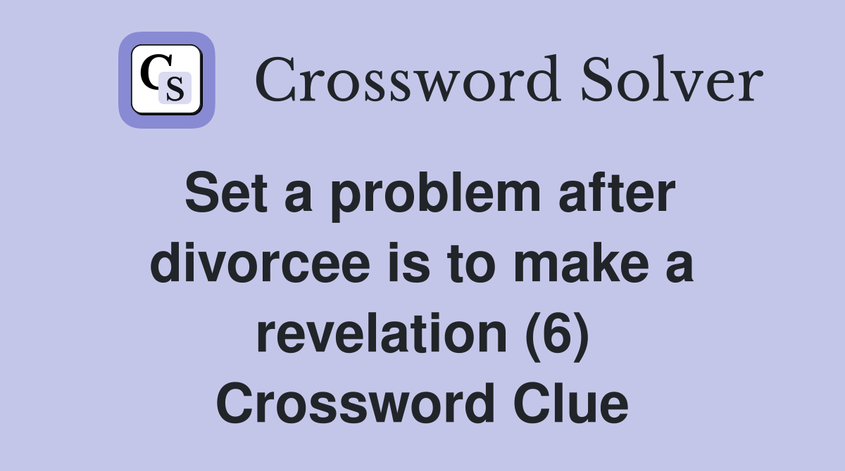 Set a problem after divorcee is to make a revelation (6) Crossword Clue