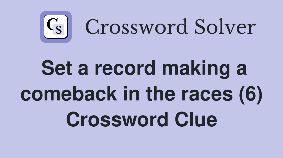 Set a record making a comeback in the races (6) Crossword Clue