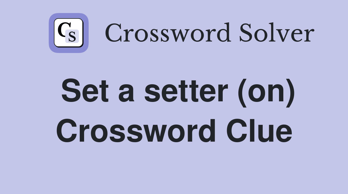 Set a setter (on) Crossword Clue