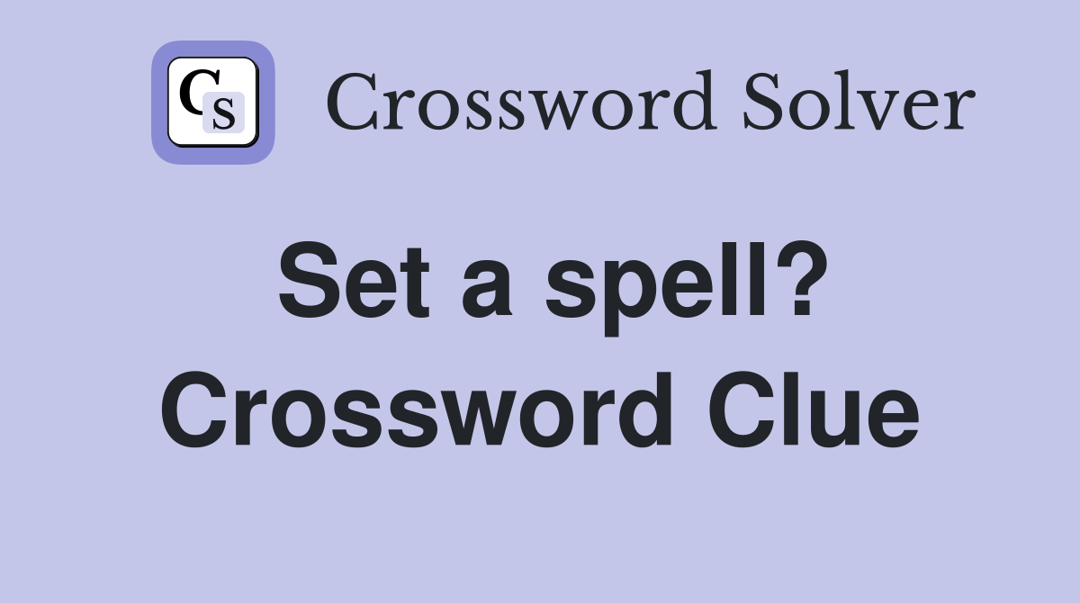 Set a spell? Crossword Clue