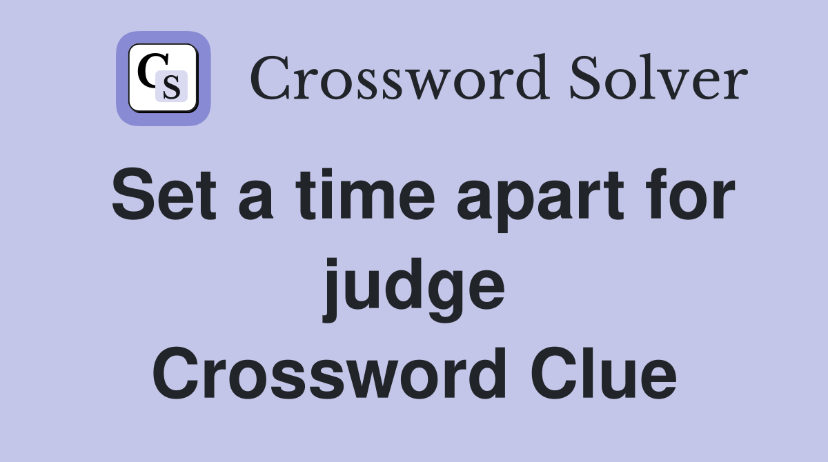 Set a time apart for judge Crossword Clue
