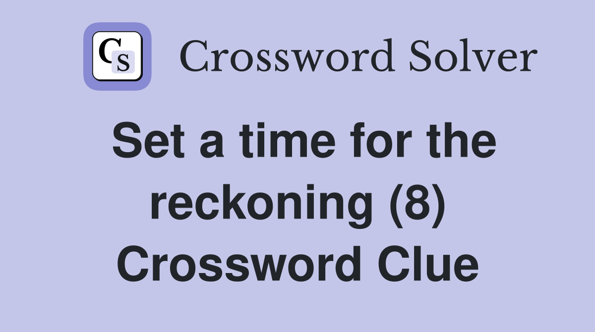 Set a time for the reckoning (8) Crossword Clue