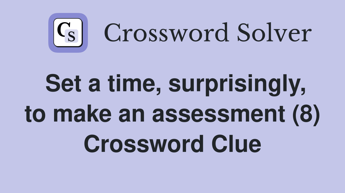 Set a time, surprisingly, to make an assessment (8) Crossword Clue