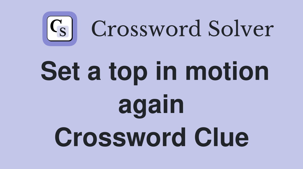 Set a top in motion again Crossword Clue