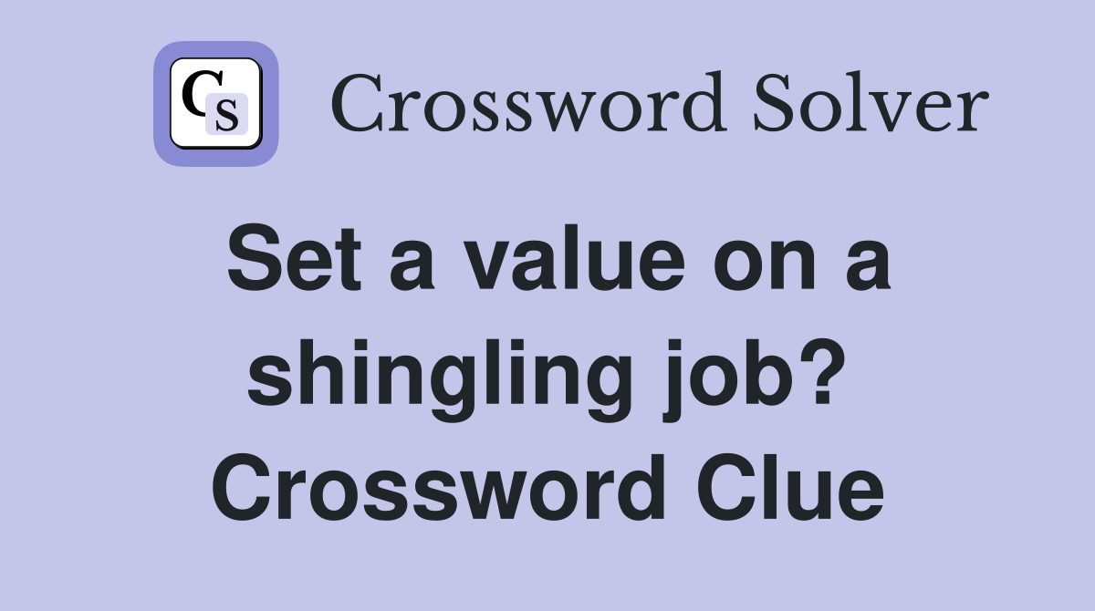 Set a value on a shingling job? Crossword Clue