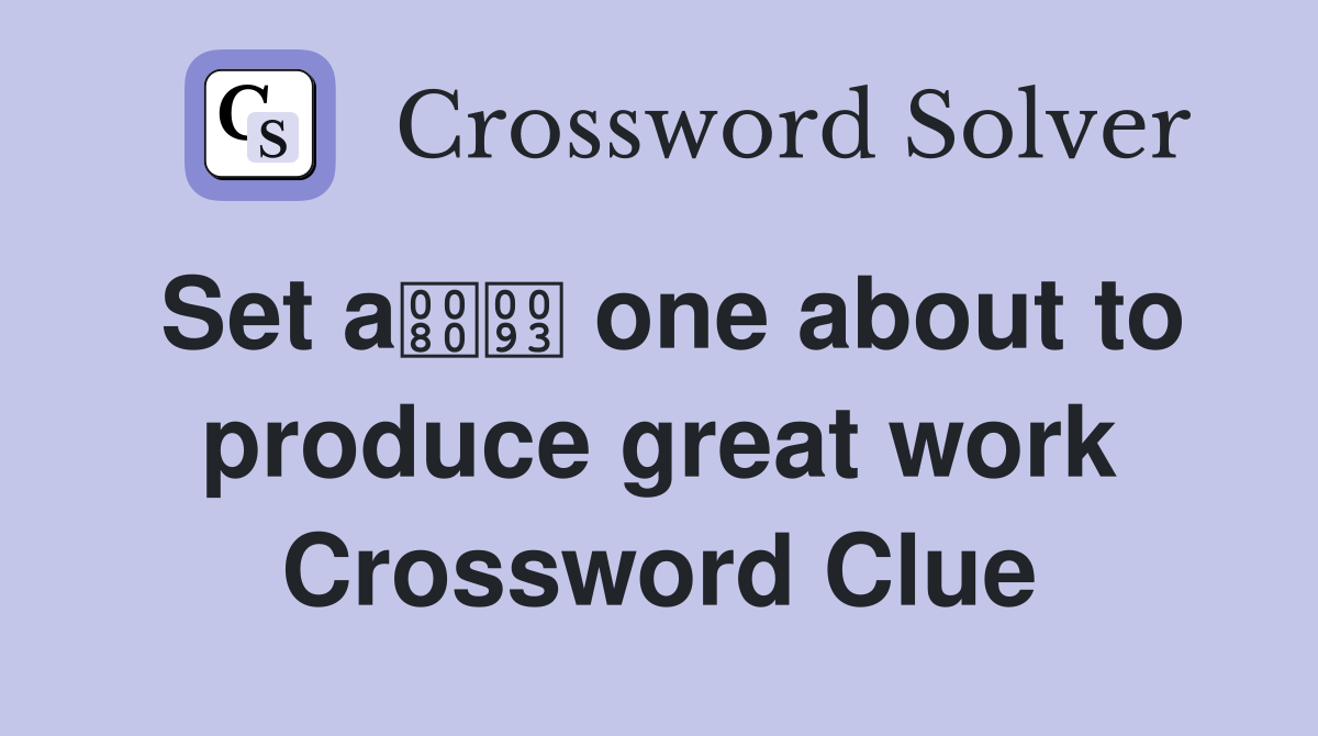 Set a one about to produce great work Crossword Clue