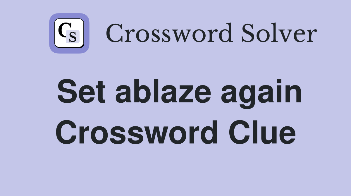 Set ablaze again Crossword Clue