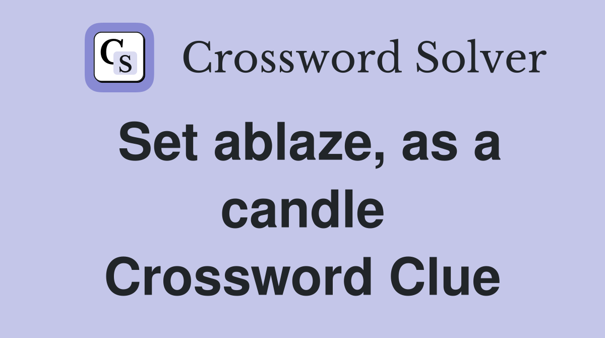 Set ablaze, as a candle Crossword Clue