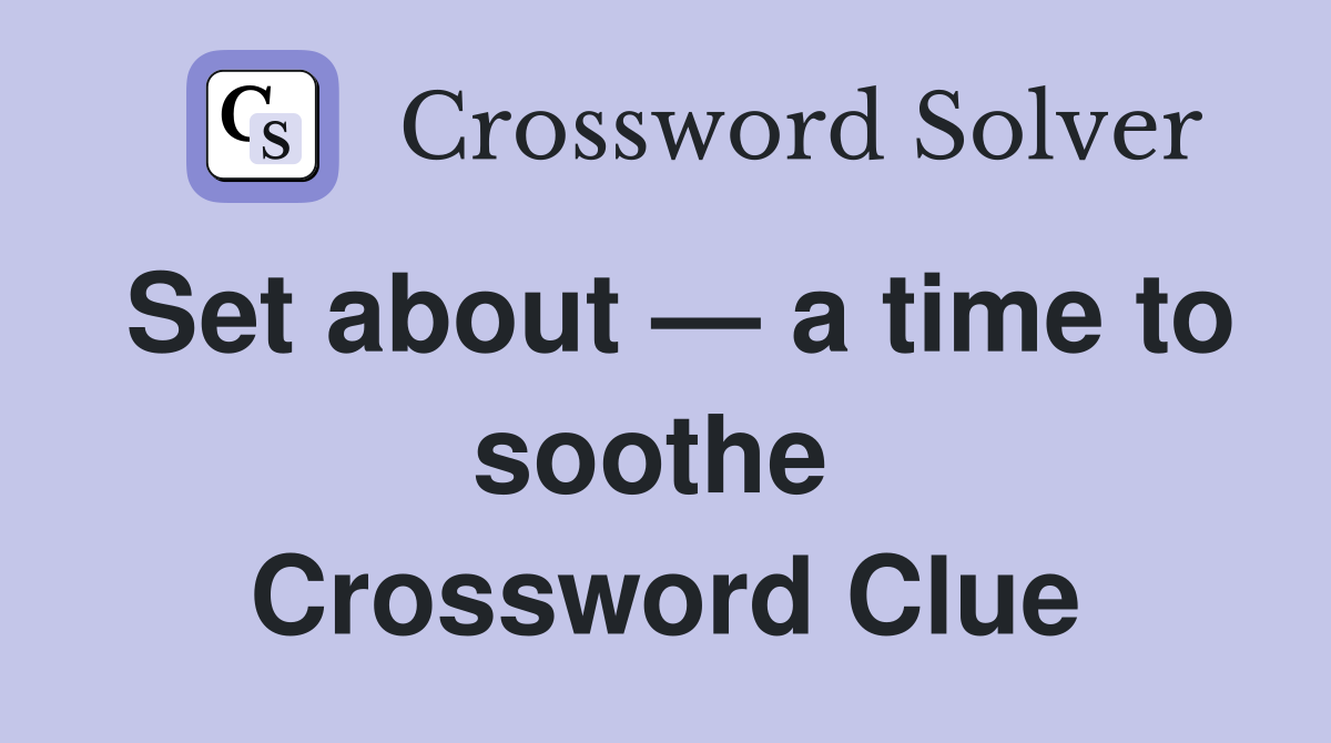 Set about — a time to soothe  Crossword Clue