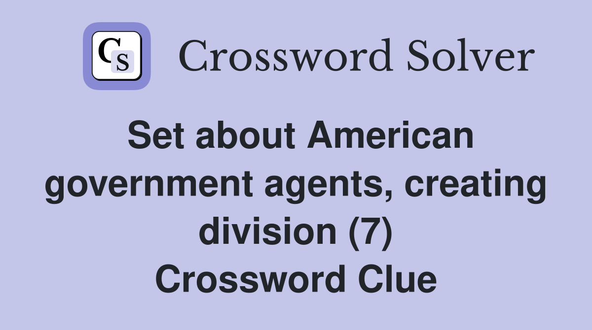 Set about American government agents, creating division (7) Crossword Clue