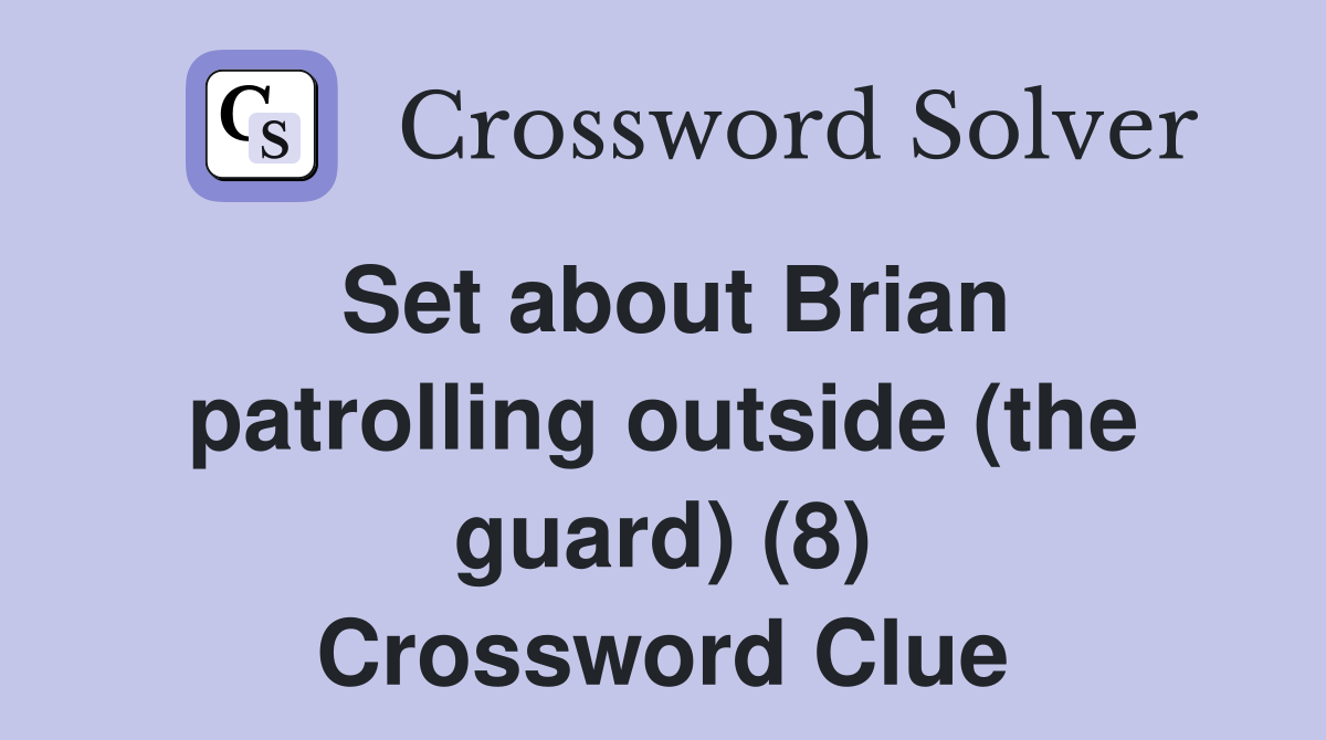 Set about Brian patrolling outside (the guard) (8) Crossword Clue