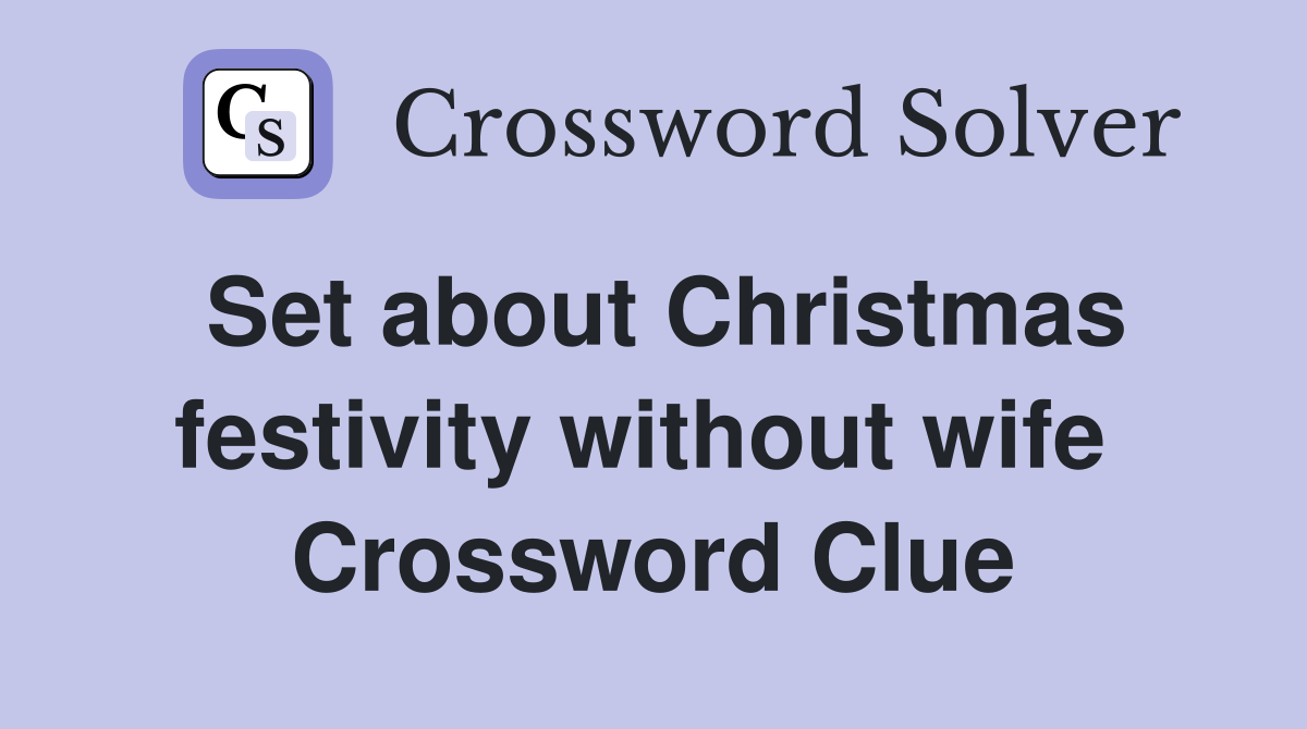 Set about Christmas festivity without wife  Crossword Clue