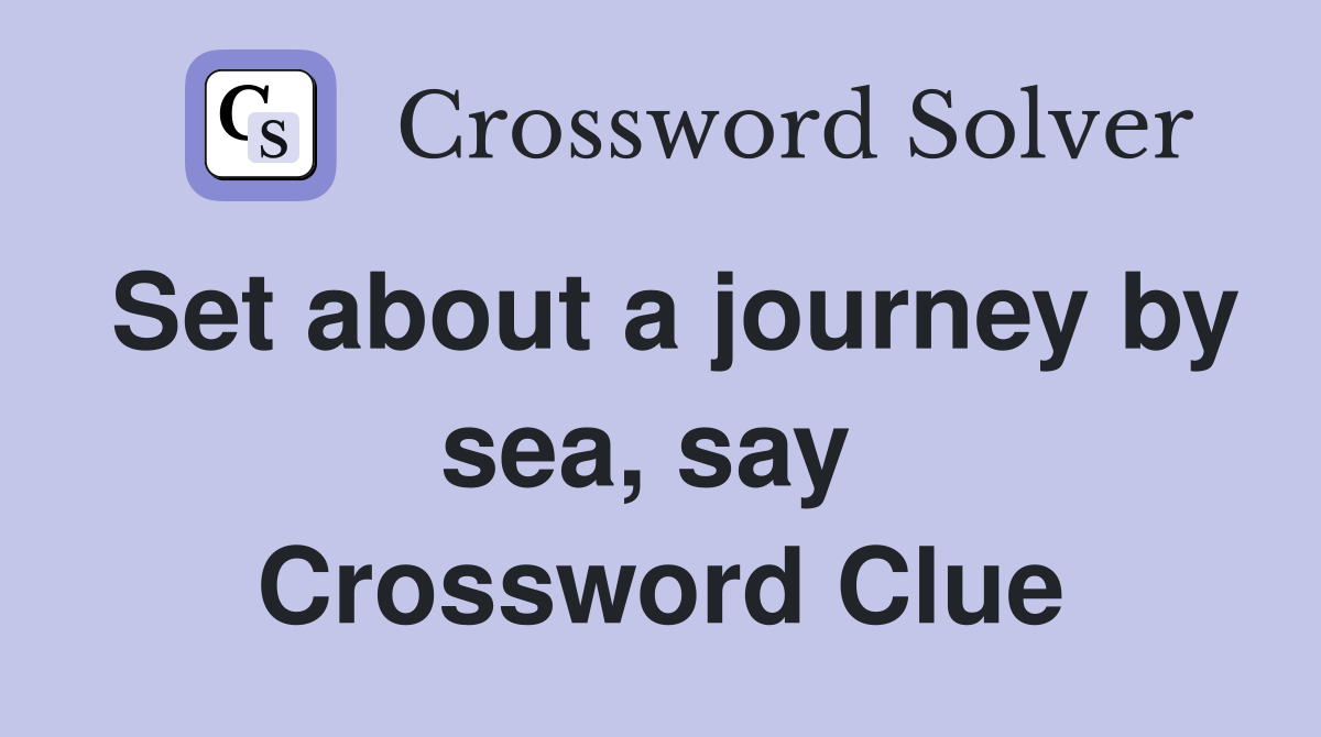 Set about a journey by sea, say  Crossword Clue