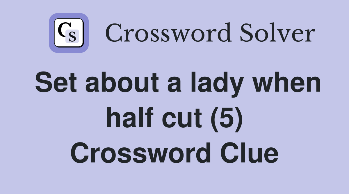 Set about a lady when half cut (5) Crossword Clue