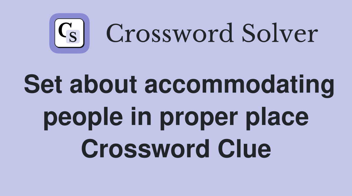 Set about accommodating people in proper place Crossword Clue