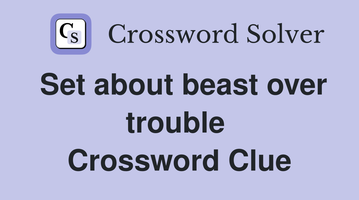 Set about beast over trouble  Crossword Clue