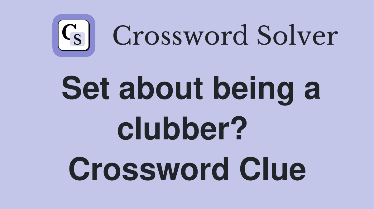 Set about being a clubber?  Crossword Clue