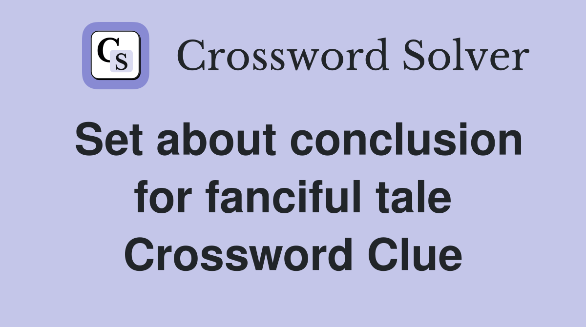 Set about conclusion for fanciful tale Crossword Clue