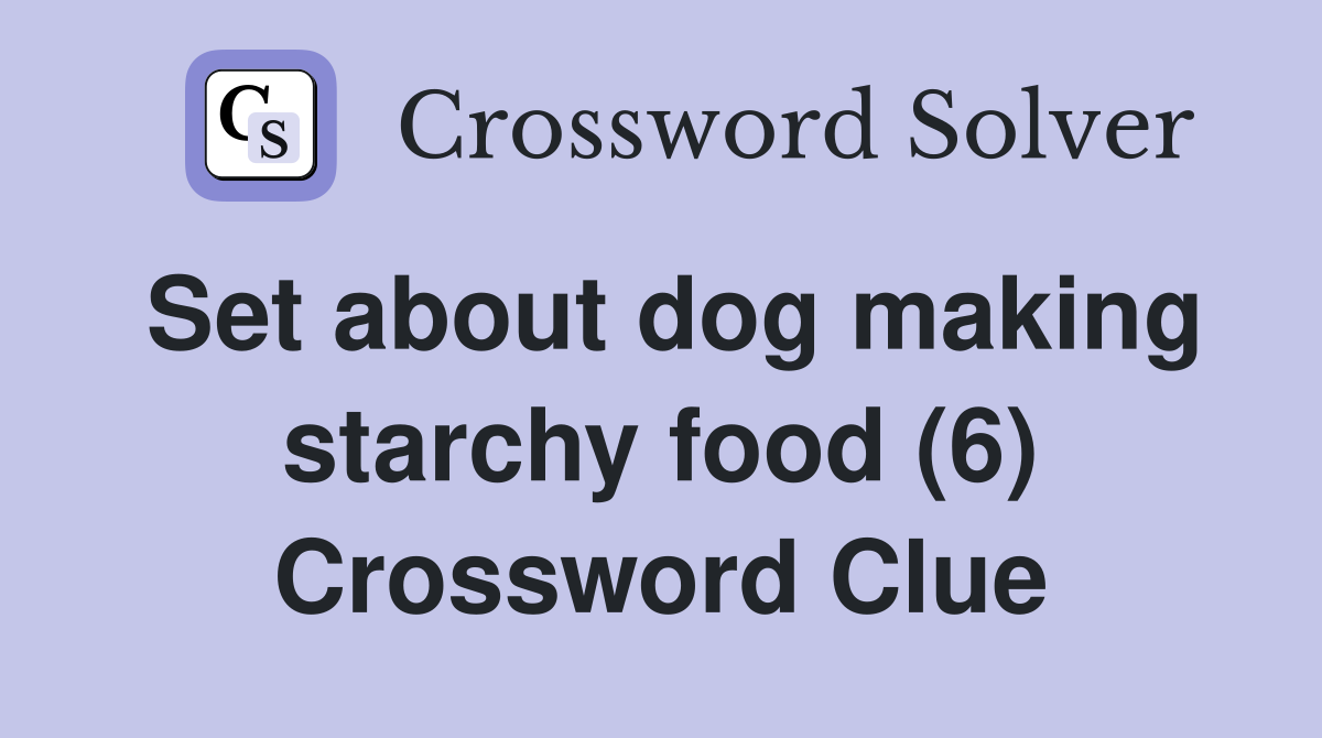 Set about dog making starchy food (6) Crossword Clue
