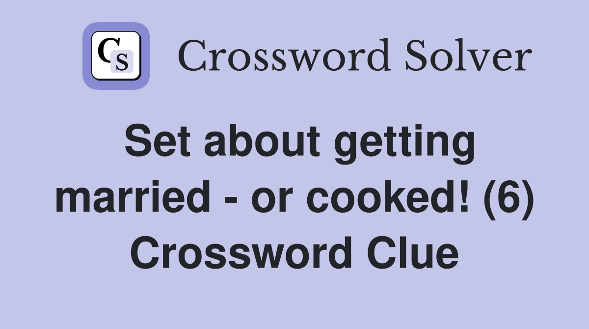 Set about getting married - or cooked! (6) Crossword Clue
