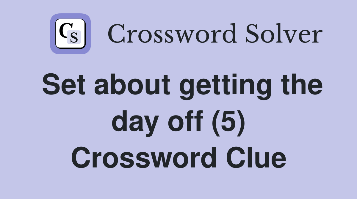 Set about getting the day off (5) Crossword Clue
