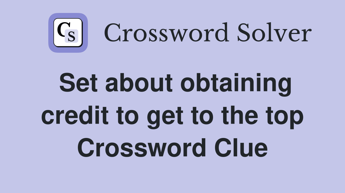 Set about obtaining credit to get to the top Crossword Clue