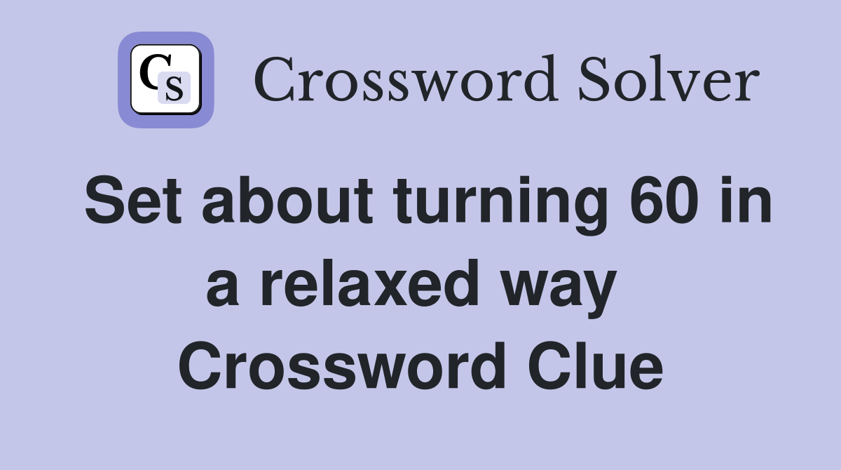 Set about turning 60 in a relaxed way  Crossword Clue