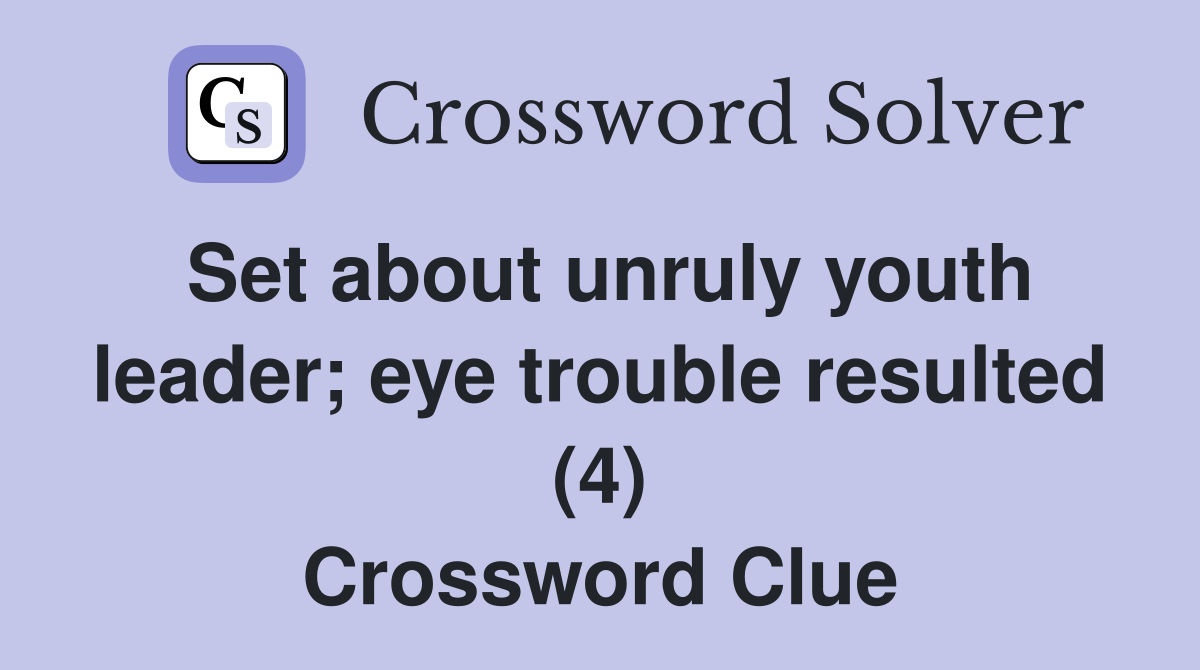 Set about unruly youth leader; eye trouble resulted (4) Crossword Clue