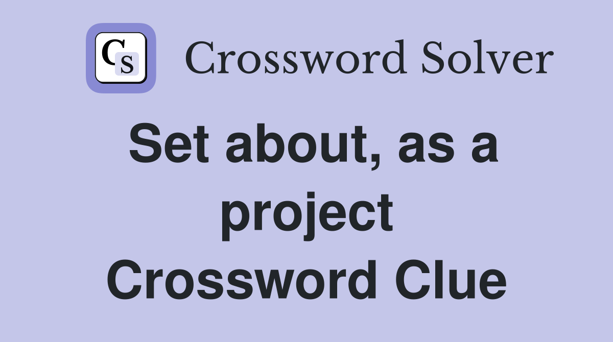 Set about, as a project Crossword Clue