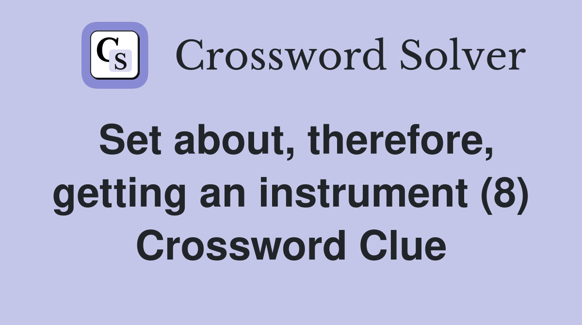 Set about, therefore, getting an instrument (8) Crossword Clue