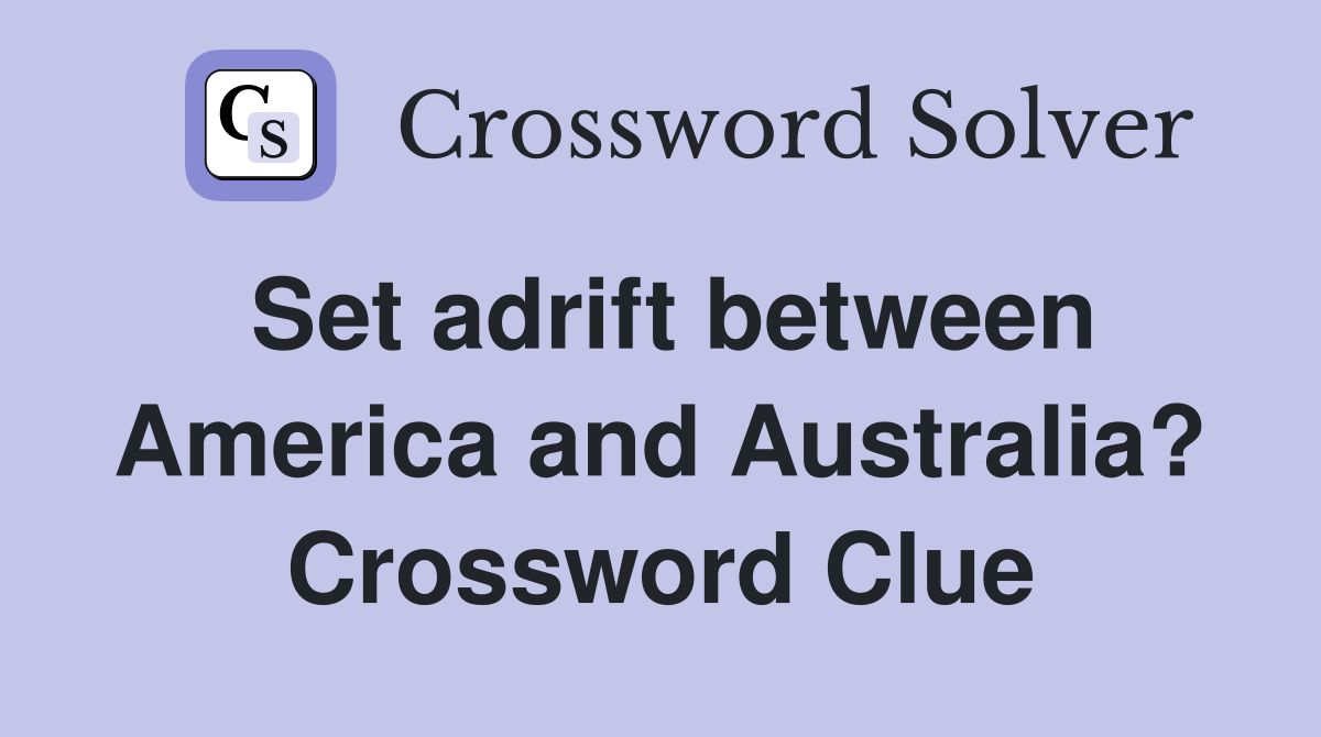 Set adrift between America and Australia? Crossword Clue