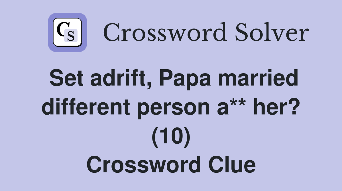 Set adrift, Papa married different person a** her? (10) Crossword Clue