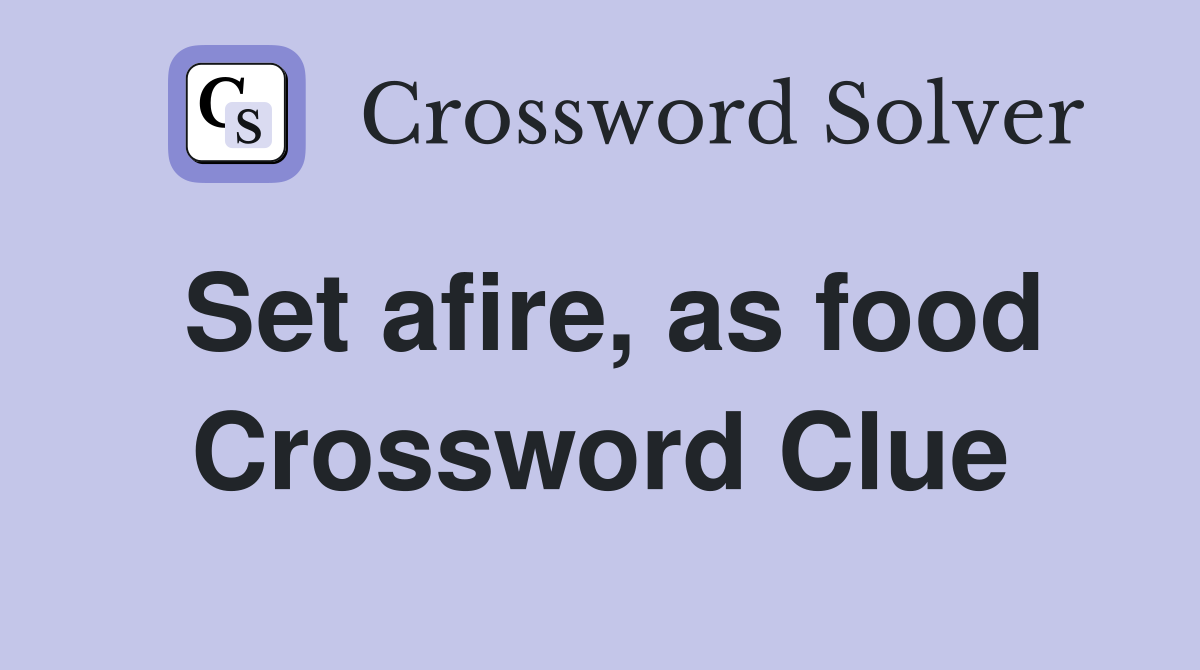 Set afire, as food Crossword Clue