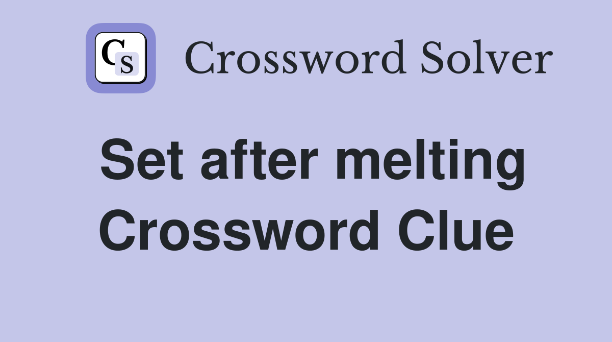 Set after melting Crossword Clue