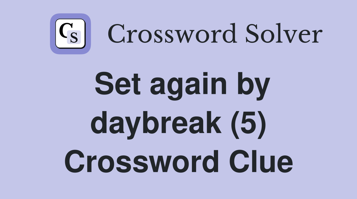 Set again by daybreak (5) Crossword Clue