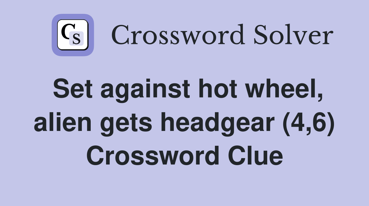 Set against hot wheel, alien gets headgear (4,6) Crossword Clue