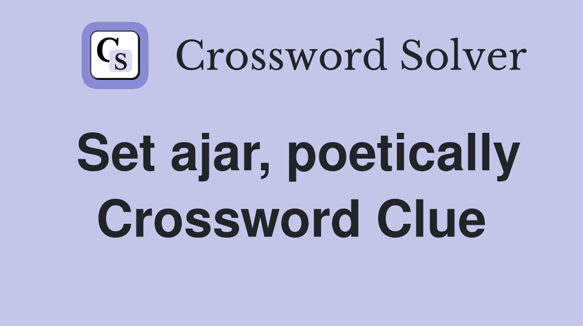 Set ajar, poetically Crossword Clue