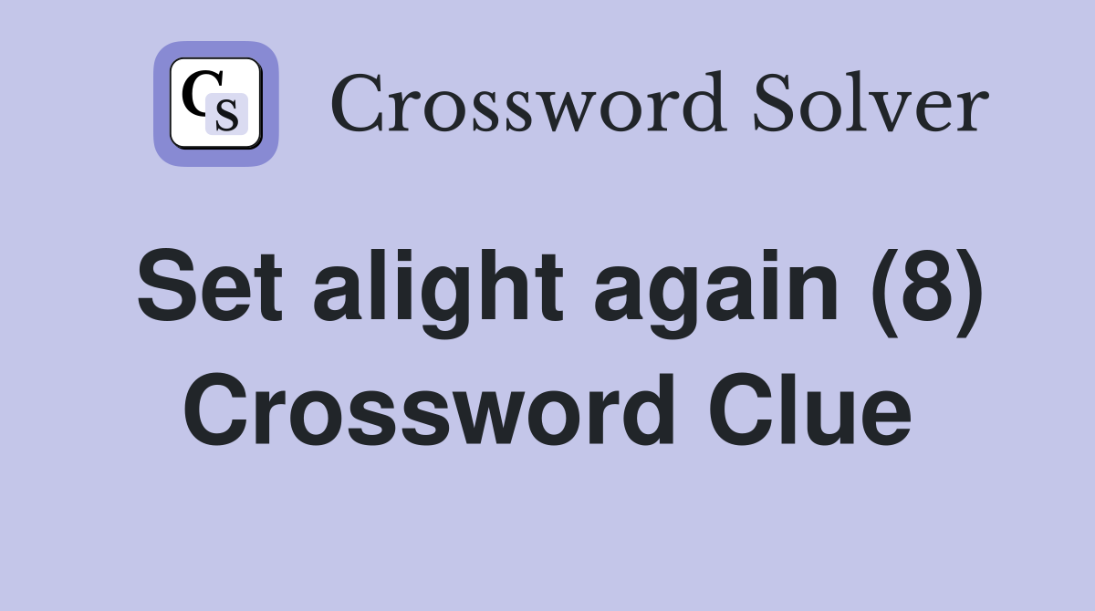 Set alight again (8) Crossword Clue