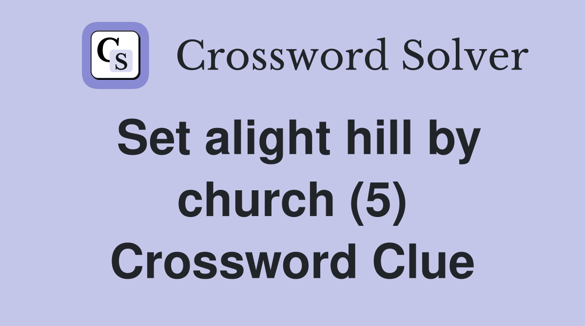 Set alight hill by church (5) Crossword Clue