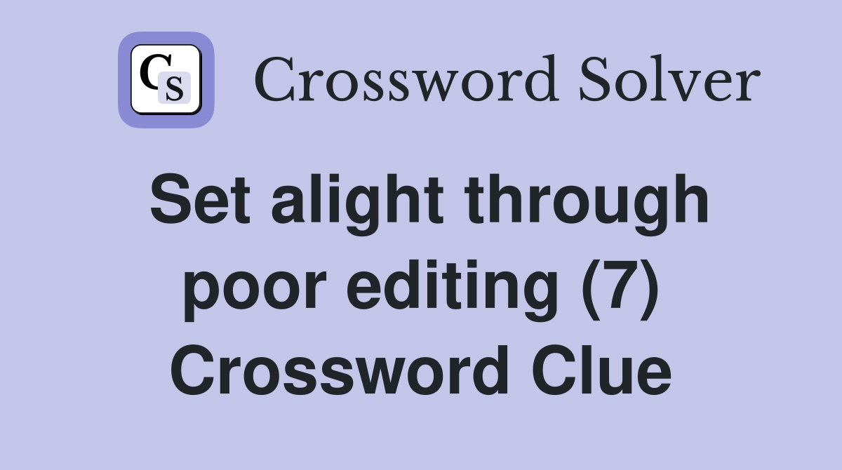 Set alight through poor editing (7) Crossword Clue