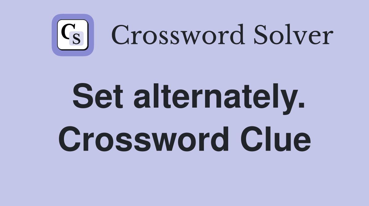 Set alternately. Crossword Clue