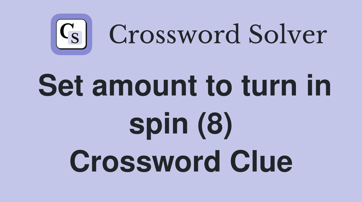 Set amount to turn in spin (8) Crossword Clue