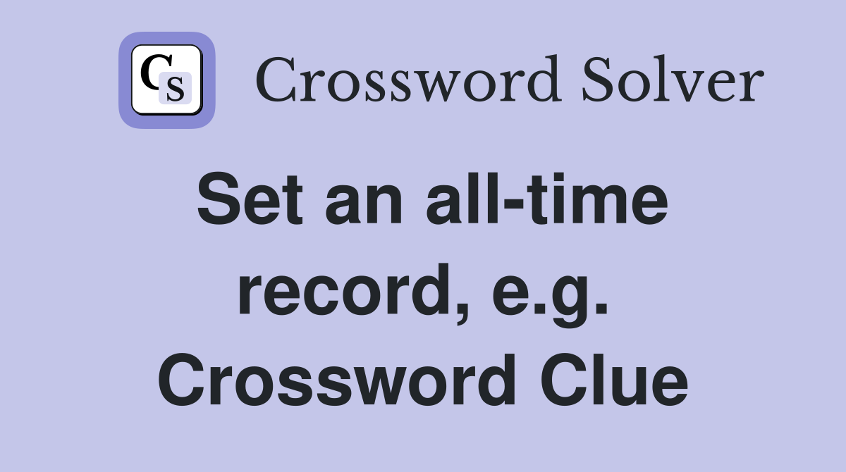 Set an all-time record, e.g. Crossword Clue
