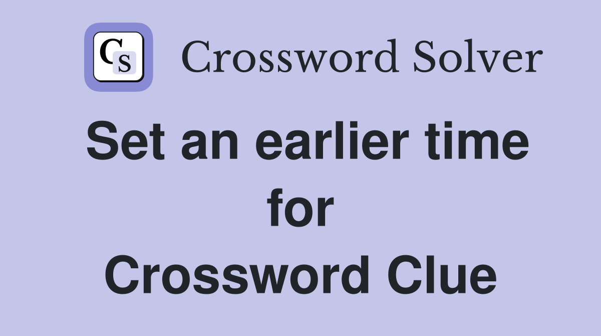 Set an earlier time for Crossword Clue