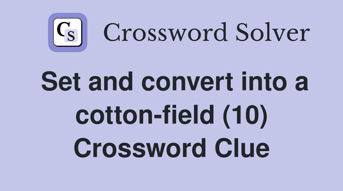 Set and convert into a cotton-field (10) Crossword Clue