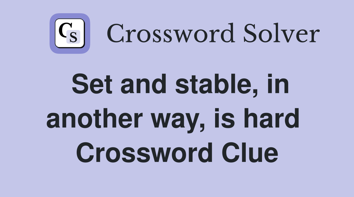 Set and stable, in another way, is hard  Crossword Clue