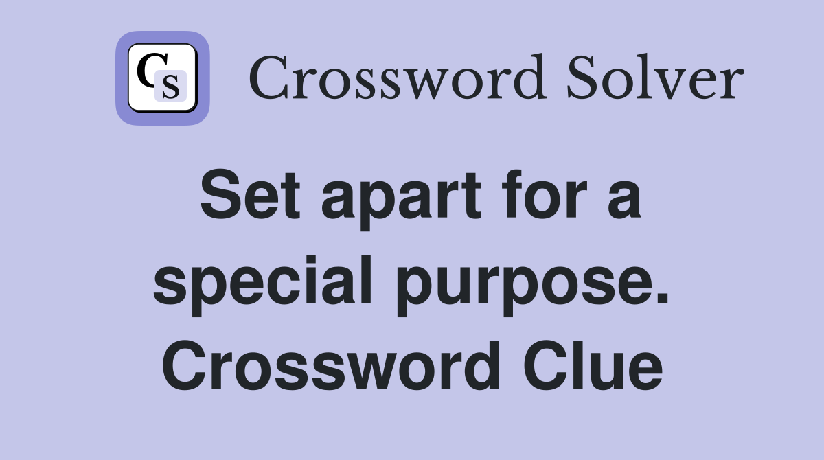 Set apart for a special purpose. Crossword Clue